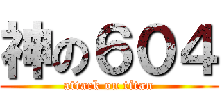 神の６０４ (attack on titan)