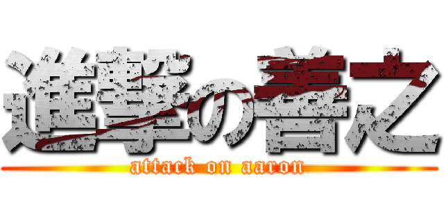 進撃の善之 (attack on aaron)