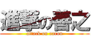 進撃の善之 (attack on aaron)