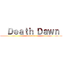   Ｄｅａｔｈ Ｄａｗｎ  ( death dawn )