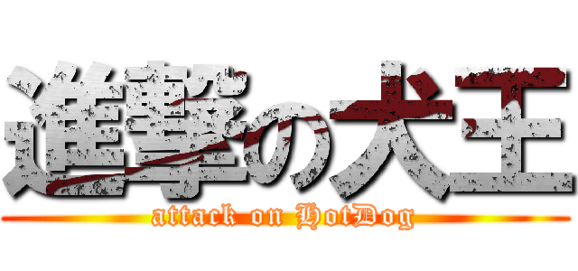 進撃の犬王 (attack on HotDog)