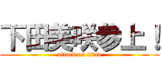 下田美咲参上！ (attack on titan)