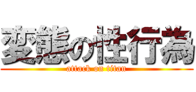 変態の性行為 (attack on titan)