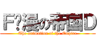 Ｆ动漫の帝国Ｄ (The animation of the Empire)