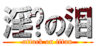 淫贼の泪 (attack on titan)