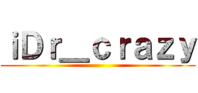 ｉＤｒ＿ｃｒａｚｙ ()
