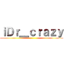 ｉＤｒ＿ｃｒａｚｙ ()