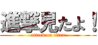 進撃見たよ！ (attack on titan)