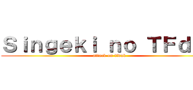 Ｓｉｎｇｅｋｉ ｎｏ ＴＦｄｕｂ (attack on tfdub)