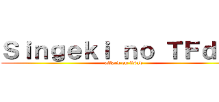 Ｓｉｎｇｅｋｉ ｎｏ ＴＦｄｕｂ (attack on tfdub)
