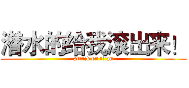潜水的给我滚出来！ (attack on titan)