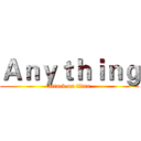 Ａｎｙｔｈｉｎｇ (attack on titan)