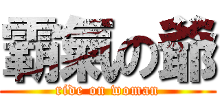 霸氣の爺 (ride on woman)