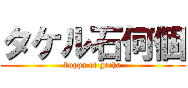 タケル石何個 (buppa of gacha)