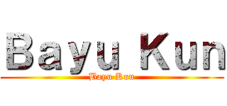 Ｂａｙｕ Ｋｕｎ (Bayu Kun)