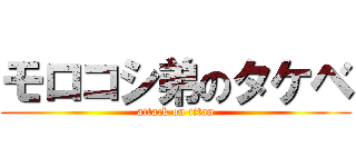 モロコシ弟のタケベ (attack on titan)