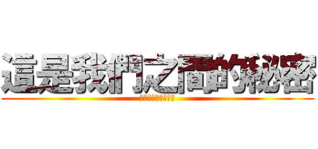 這是我們之間的秘密 (這是我們之間的秘密)