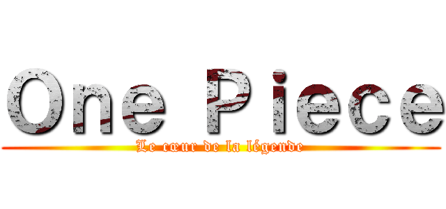 Ｏｎｅ Ｐｉｅｃｅ (Le cœur de la légende)
