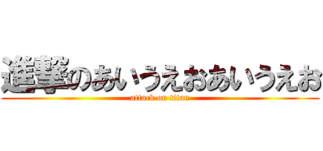 進撃のあいうえおあいうえお (attack on titan)