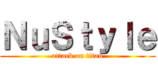 ＮｕＳｔｙｌｅ (attack on titan)