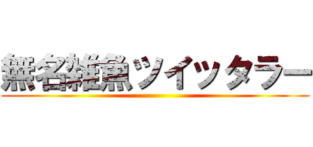 無名雑魚ツイッタラー ()