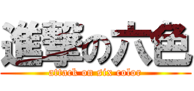 進撃の六色 (attack on six color)