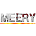 ＭＥＥＲＹ ()