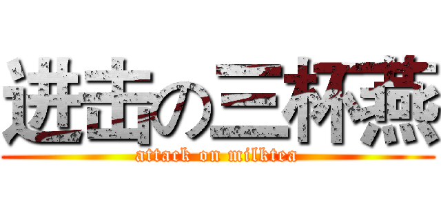 进击の三杯燕 (attack on milktea)