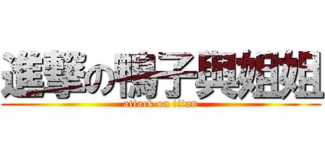 進撃の鴨子與姐姐 (attack on titan)