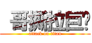  哥撕拉巨兽 (attack on titan)