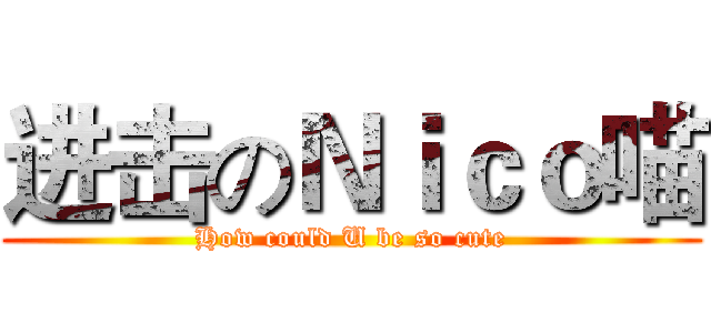 进击のＮｉｃｏ喵 (How could U be so cute)