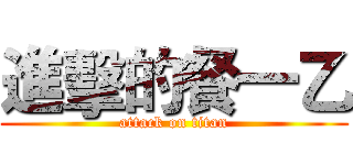 進擊的餐一乙 (attack on titan)