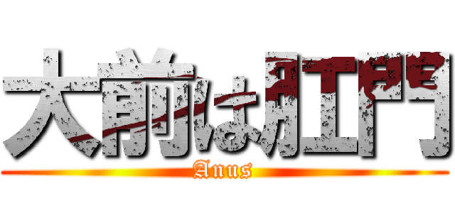 大前は肛門 (Anus)