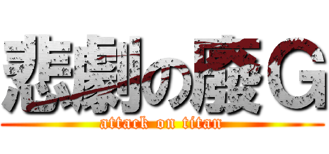 悲劇の廢Ｇ (attack on titan)