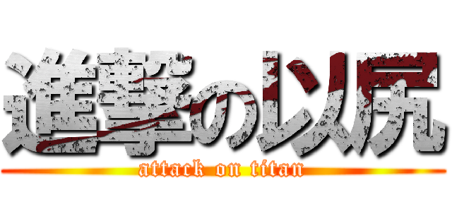 進撃の以尻 (attack on titan)