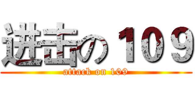 进击の１０９ (attack on 109)