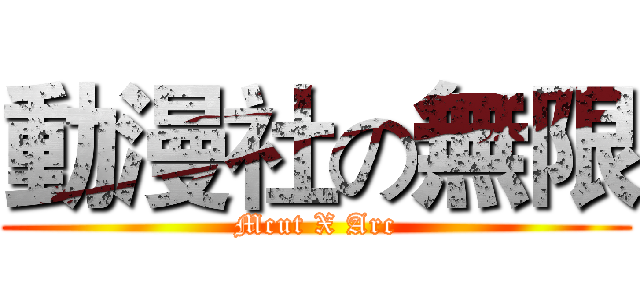 動漫社の無限 (Mcut X Arc)