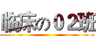 临床の０２班 ()