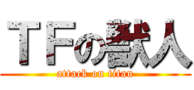 ＴＦの獣人 (attack on titan)