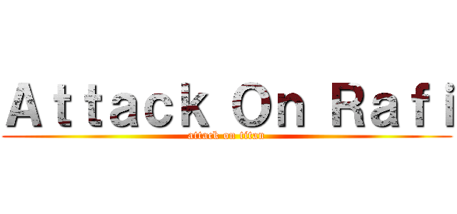 Ａｔｔａｃｋ Ｏｎ Ｒａｆｉ (attack on titan)