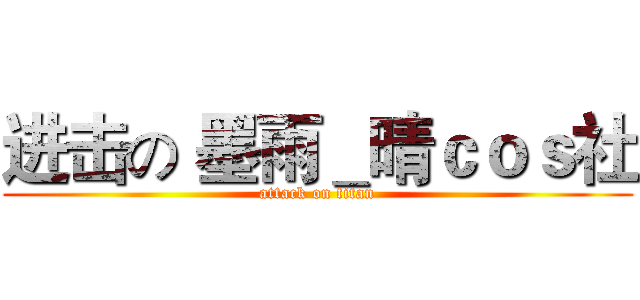 进击の｀墨雨＿晴ｃｏｓ社 (attack on titan)