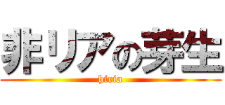 非リアの芽生 (hiria)