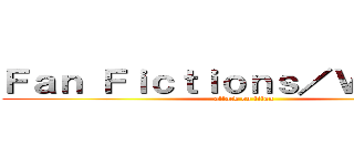 Ｆａｎ Ｆｉｃｔｉｏｎｓ／Ｖｉｄｏｅｓ (attack on titan)