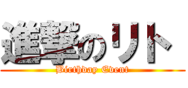 進撃のリト  (Birthday Event)