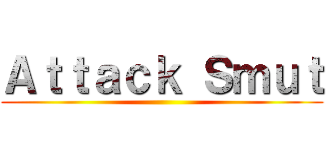 Ａｔｔａｃｋ Ｓｍｕｔ ()