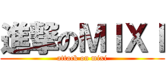 進撃のＭＩＸＩ (attack on mixi)