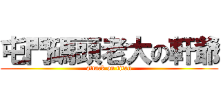 屯門碼頭老大の軒爺 (attack on titan)