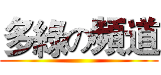 多綠の頻道 ()