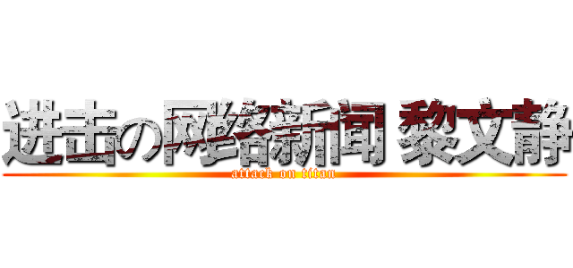 进击の网络新闻 黎文静 (attack on titan)