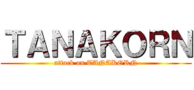 ＴＡＮＡＫＯＲＮ (attack on TANAKORN)